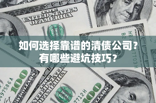 武汉如何选择靠谱的清债公司？有哪些避坑技巧？