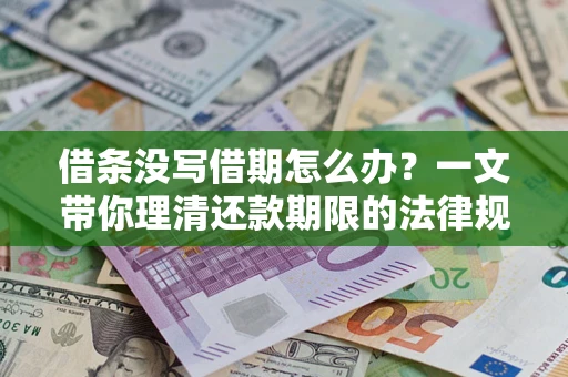 武汉借条没写借期怎么办？一文带你理清还款期限的法律规则