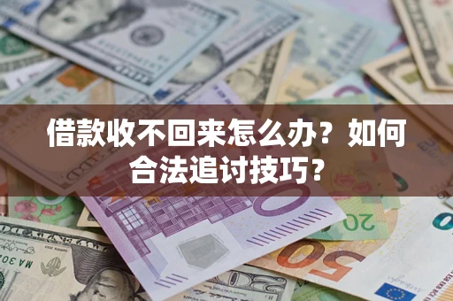 武汉借款收不回来怎么办？如何合法追讨技巧？