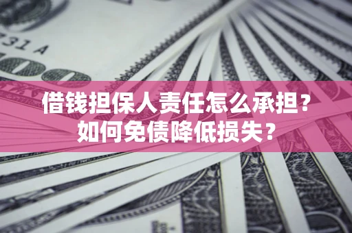 武汉借钱担保人责任怎么承担？如何免债降低损失？