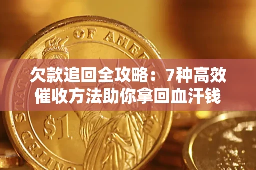 武汉欠款追回全攻略：7种高效催收方法助你拿回血汗钱
