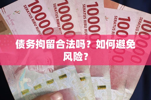 武汉债务拘留合法吗？如何避免风险？