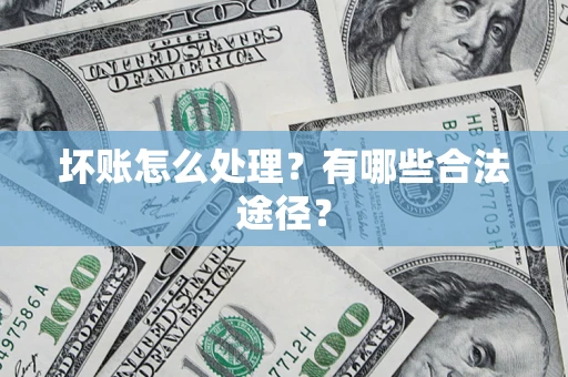 武汉坏账怎么处理？有哪些合法途径？
