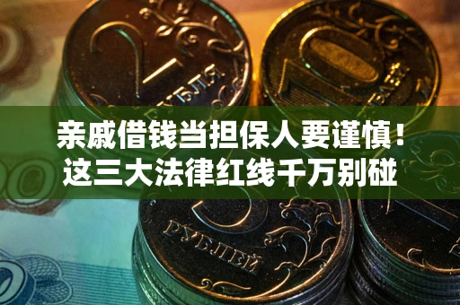 武汉亲戚借钱当担保人要谨慎！这三大法律红线千万别碰