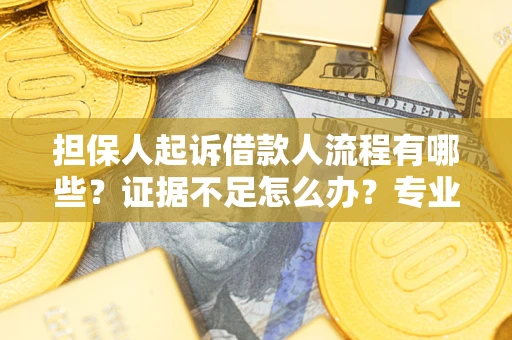 武汉担保人起诉借款人流程有哪些？证据不足怎么办？专业律师解答
