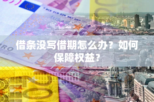 武汉借条没写借期怎么办？如何保障权益？