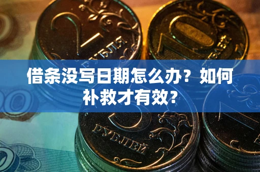武汉借条没写日期怎么办？如何补救才有效？
