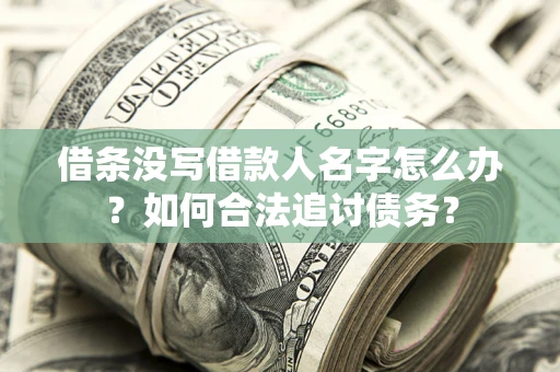武汉借条没写借款人名字怎么办？如何合法追讨债务？
