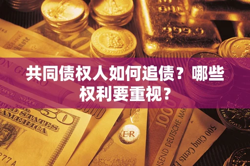 武汉共同债权人如何追债？哪些权利要重视？