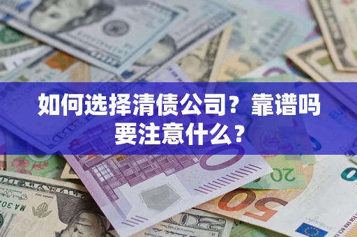 武汉如何选择清债公司？靠谱吗要注意什么？