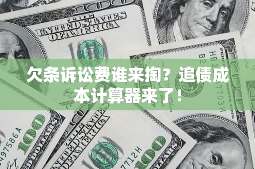 武汉欠条诉讼费谁来掏？追债成本计算器来了！