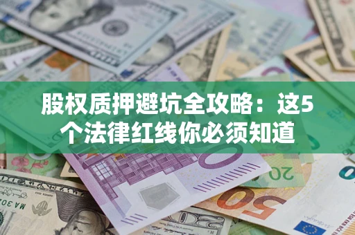 武汉股权质押避坑全攻略：这5个法律红线你必须知道