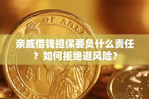 武汉亲戚借钱担保要负什么责任？如何拒绝避风险？