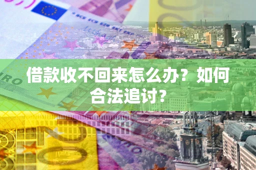 武汉借款收不回来怎么办？如何合法追讨？