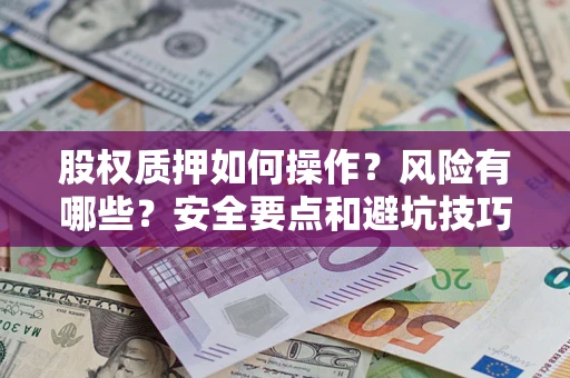 武汉股权质押如何操作？风险有哪些？安全要点和避坑技巧？
