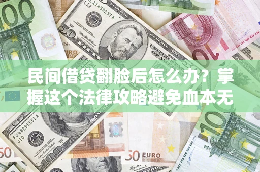 武汉民间借贷翻脸后怎么办？掌握这个法律攻略避免血本无归