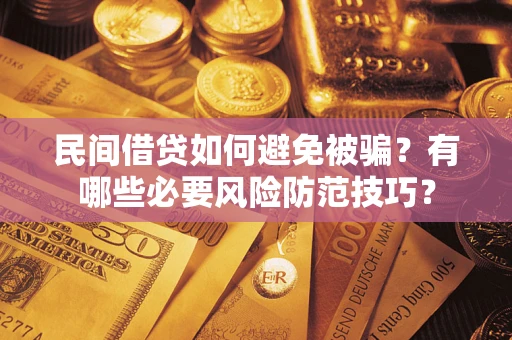 武汉民间借贷如何避免被骗？有哪些必要风险防范技巧？