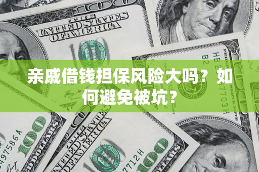 武汉亲戚借钱担保风险大吗？如何避免被坑？