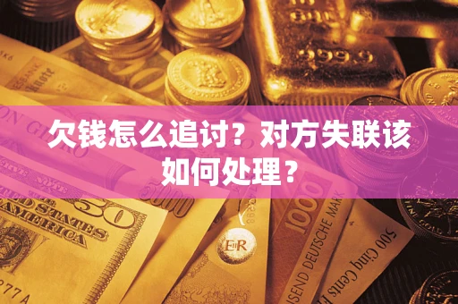 武汉欠钱怎么追讨？对方失联该如何处理？