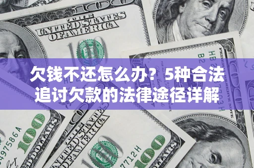 武汉欠钱不还怎么办？5种合法追讨欠款的法律途径详解