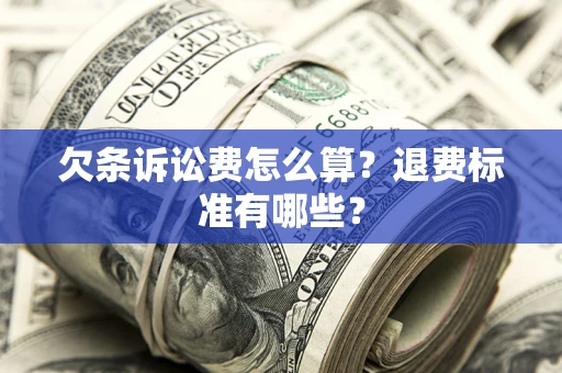 武汉欠条诉讼费怎么算？退费标准有哪些？