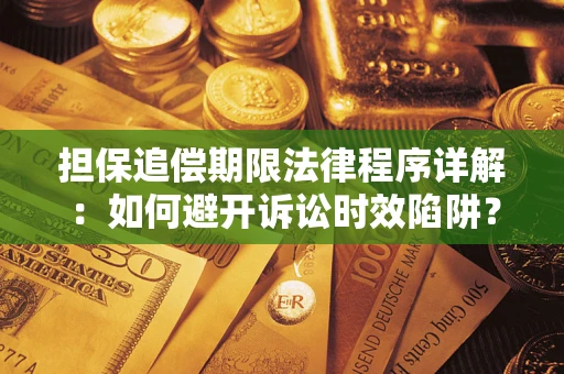 武汉担保追偿期限法律程序详解：如何避开诉讼时效陷阱？