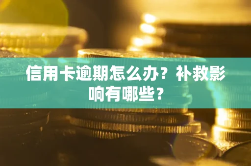 武汉信用卡逾期怎么办？补救影响有哪些？