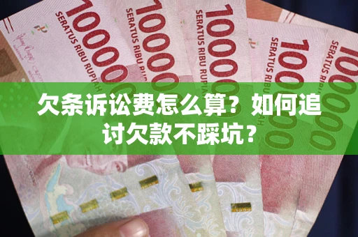 武汉欠条诉讼费怎么算？如何追讨欠款不踩坑？