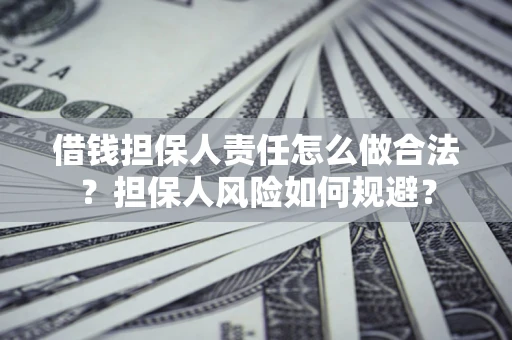 武汉借钱担保人责任怎么做合法？担保人风险如何规避？