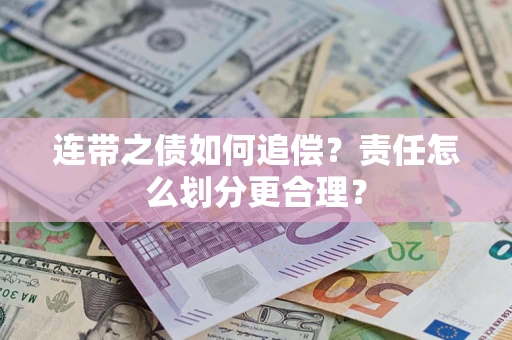 武汉连带之债如何追偿？责任怎么划分更合理？