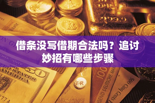 武汉借条没写借期合法吗？追讨妙招有哪些步骤
