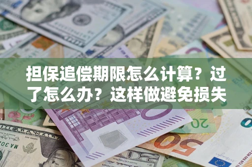 武汉担保追偿期限怎么计算？过了怎么办？这样做避免损失！
