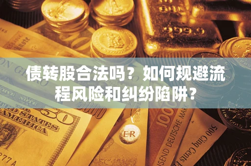 武汉债转股合法吗？如何规避流程风险和纠纷陷阱？