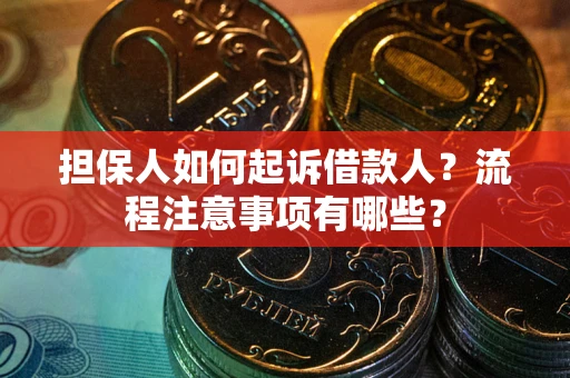武汉担保人如何起诉借款人？流程注意事项有哪些？