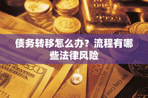 武汉债务转移怎么办？流程有哪些法律风险